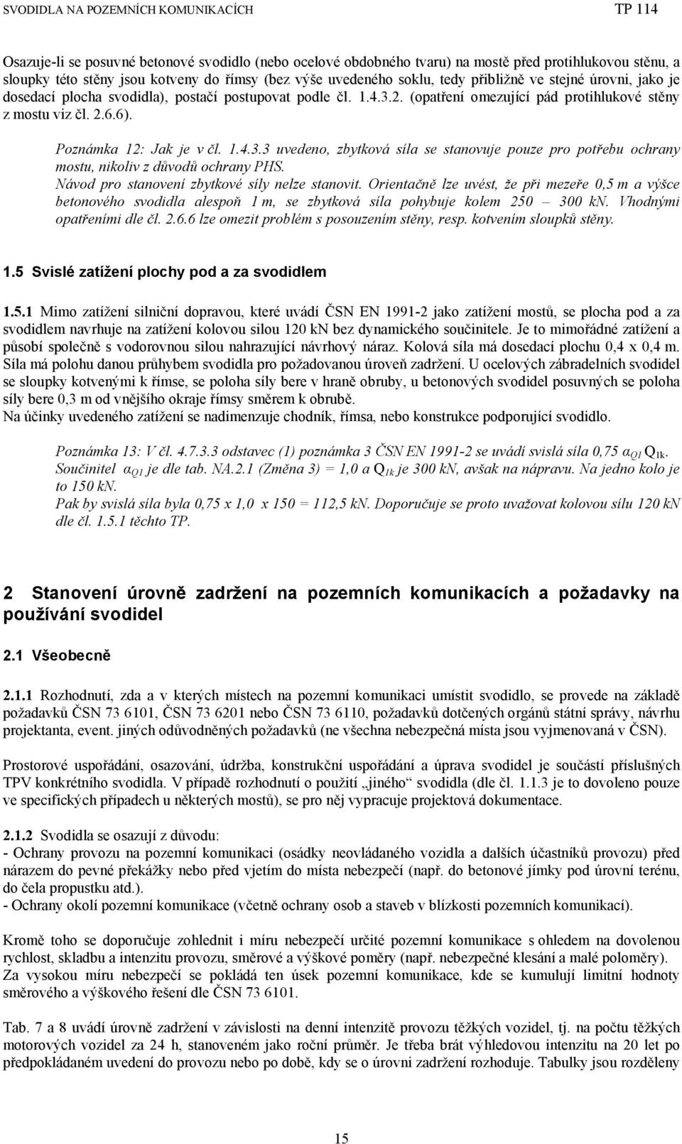 Návod pro stanovení zbytkové síly nelze stanovit. Orientačně lze uvést, že při mezeře 0,5 m a výšce betonového svodidla alespoň 1 m, se zbytková síla pohybuje kolem 250 300 kn.