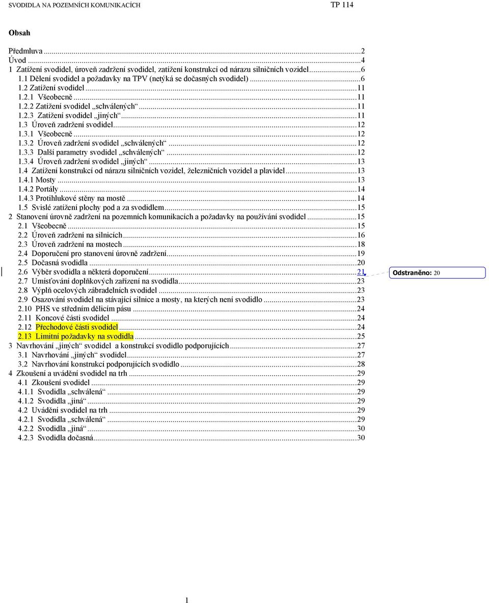 ..12 1.3.3 Další parametry svodidel schválených...12 1.3.4 Úroveň zadržení svodidel jiných...13 1.4 Zatížení konstrukcí od nárazu silničních vozidel, železničních vozidel a plavidel...13 1.4.1 Mosty.