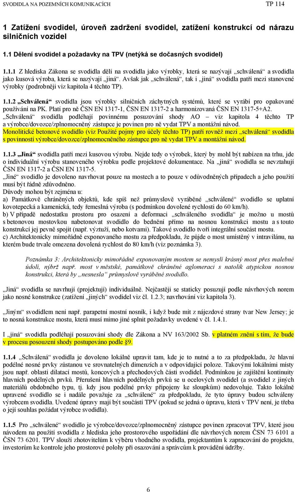 1.2 Schválená svodidla jsou výrobky silničních záchytných systémů, které se vyrábí pro opakované používání na PK. Platí pro ně ČSN EN 1317-1, ČSN EN 1317-2 a harmonizovaná ČSN EN 1317-5+A2.