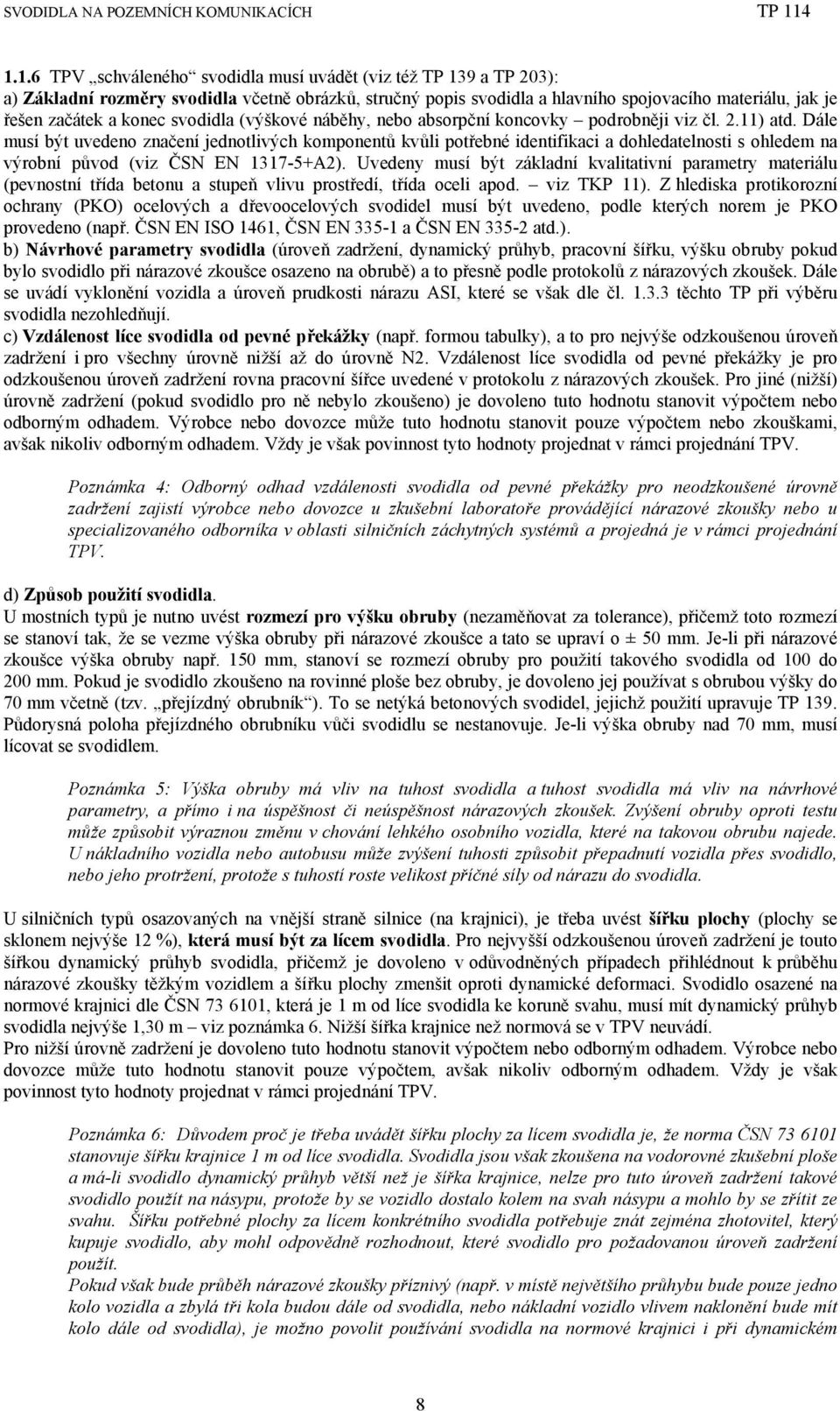 Dále musí být uvedeno značení jednotlivých komponentů kvůli potřebné identifikaci a dohledatelnosti s ohledem na výrobní původ (viz ČSN EN 1317-5+A2).