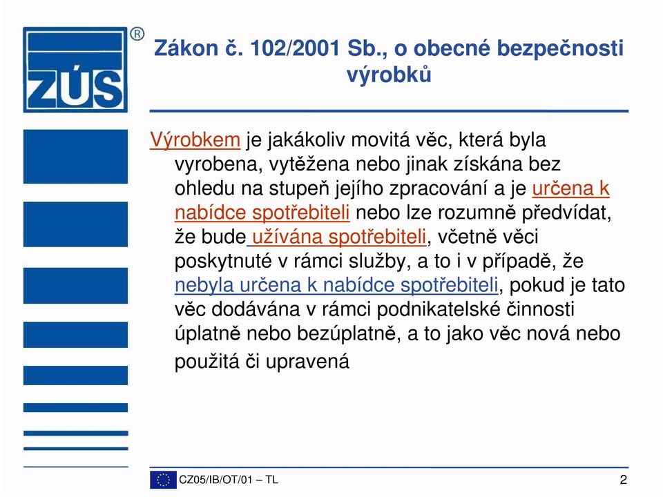 stupeň jejího zpracování a je určena k nabídce spotřebiteli nebo lze rozumně předvídat, že bude užívána spotřebiteli, včetně