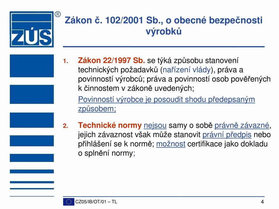 pověřených k činnostem v zákoně uvedených; Povinností výrobce je posoudit shodu předepsaným způsobem; 2.