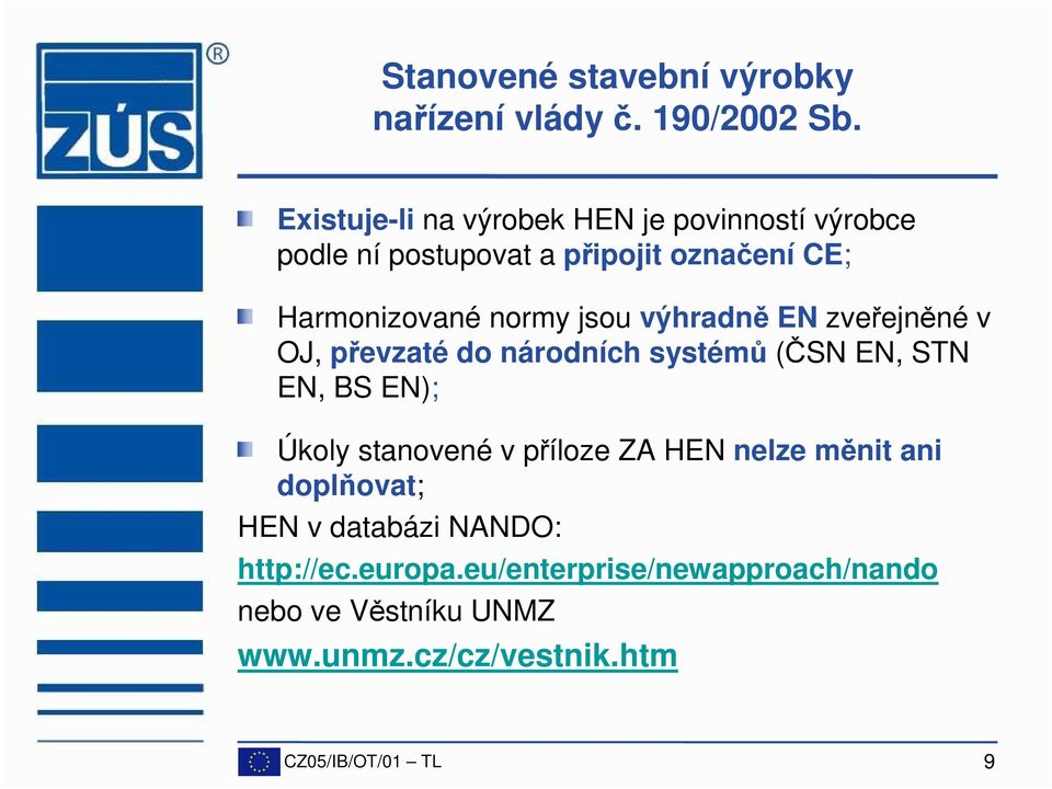 jsou výhradně EN zveřejněné v OJ, převzaté do národních systémů (ČSN EN, STN EN, BS EN); Úkoly stanovené v příloze