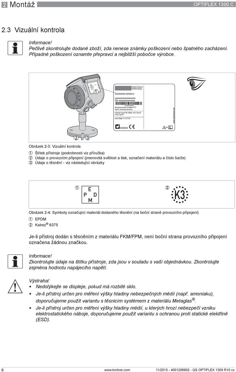Obrázek 2-3: Vizuální kontrola 1 Štítek přístroje (podrobnosti viz příručka) 2 Údaje o provozním připojení (jmenovitá světlost a tlak, označení materiálu a číslo šarže) 3 Údaje o těsnění - viz