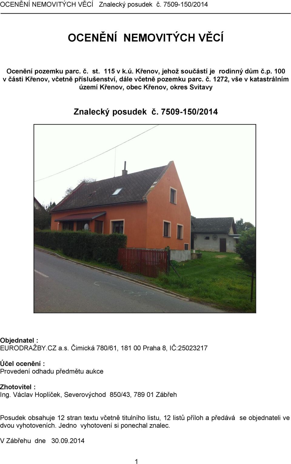 Václav Hoplíček, Severovýchod 850/43, 789 01 Zábřeh Posudek obsahuje 12 stran textu včetně titulního listu, 12 listů příloh a předává se objednateli ve dvou