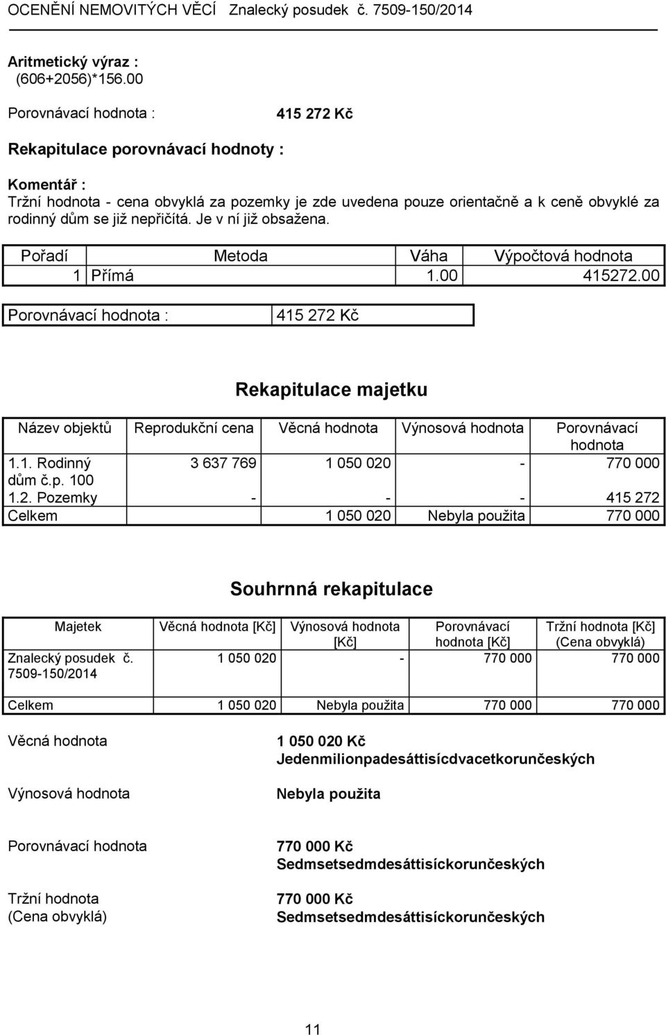 Je v ní již obsažena. Pořadí Metoda Váha Výpočtová hodnota 1 Přímá 1.00 415272.