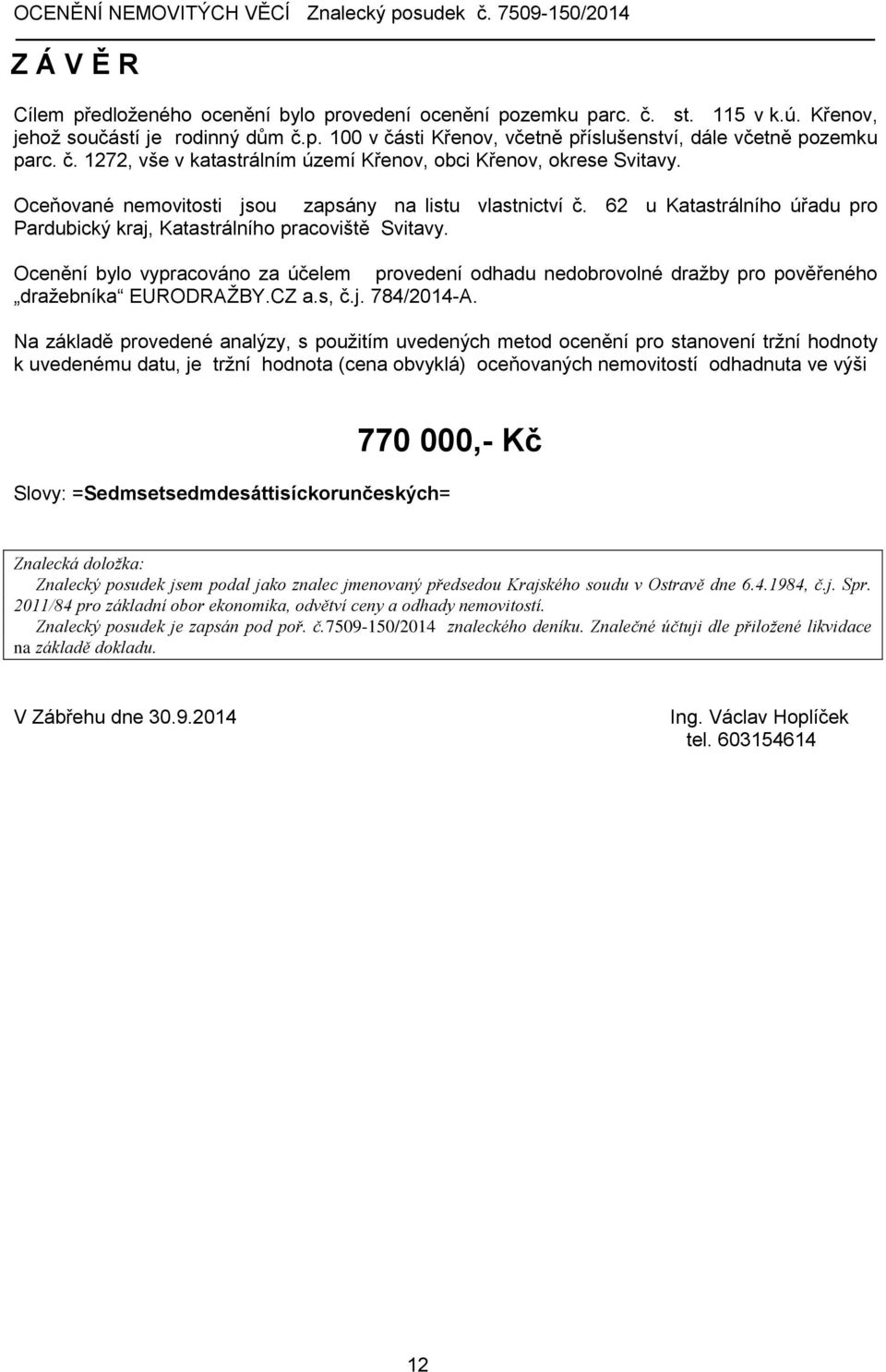 62 u Katastrálního úřadu pro Pardubický kraj, Katastrálního pracoviště Svitavy. Ocenění bylo vypracováno za účelem provedení odhadu nedobrovolné dražby pro pověřeného dražebníka EURODRAŽBY.CZ a.s, č.