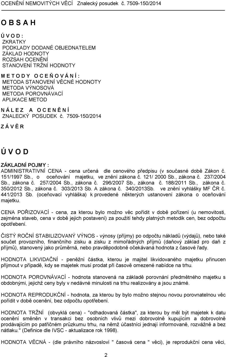 7509-150/2014 Z Á V Ě R Ú V O D ZÁKLADNÍ POJMY : ADMINISTRATIVNÍ CENA - cena určená dle cenového předpisu (v současné době Zákon č. 151/1997 Sb., o oceňování majetku, ve znění zákona č. 121/ 2000 Sb.