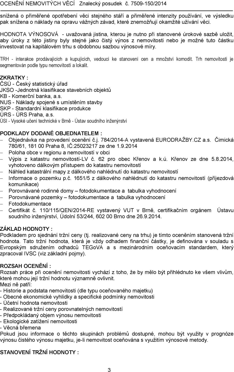 kapitálovém trhu s obdobnou sazbou výnosové míry. TRH - interakce prodávajících a kupujících, vedoucí ke stanovení cen a množství komodit.