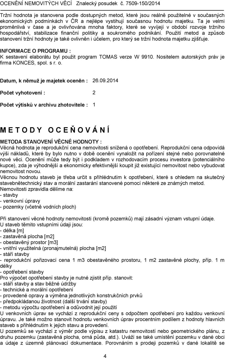 Použití metod a způsob stanovení tržní hodnoty je také ovlivněn i účelem, pro který se tržní hodnota majetku zjišťuje.
