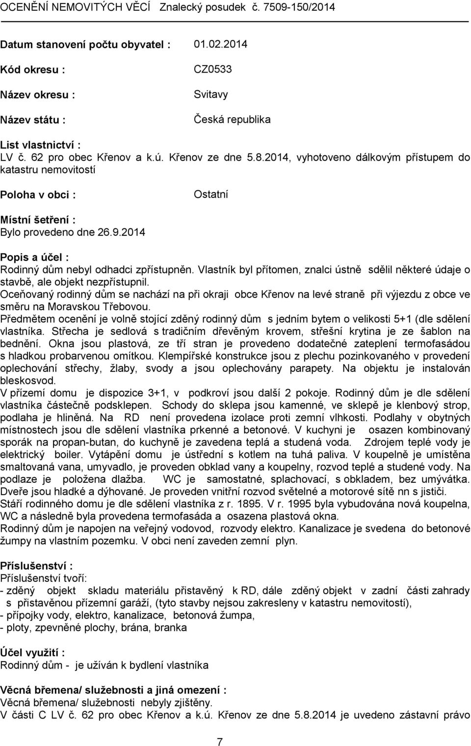 Vlastník byl přítomen, znalci ústně sdělil některé údaje o stavbě, ale objekt nezpřístupnil.