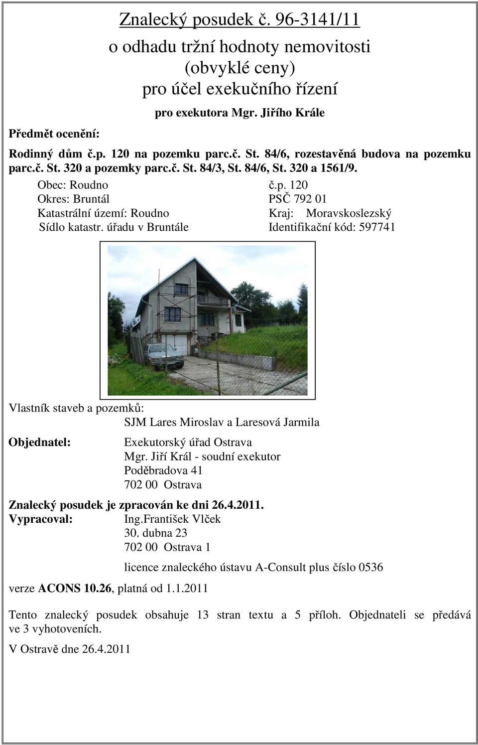 úřadu v Bruntále Identifikační kód: 597741 Vlastník staveb a pozemků: SJM Lares Miroslav a Laresová Jarmila Objednatel: Exekutorský úřad Ostrava Mgr.