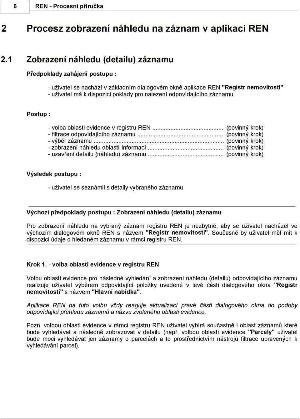 nalezení odpovídajícího záznamu Postup : - volba oblasti evidence v registru REN... (povinný krok) - filtrace odpovídajícího záznamu... (povinný krok) - výběr záznamu.