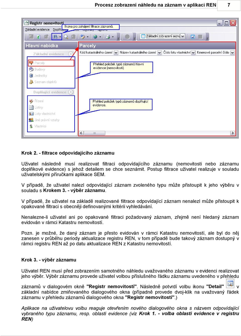 Postup filtrace uživatel realizuje v souladu uživatelskými příručkami aplikace SEM. V případě, že uživatel nalezl odpovídající záznam zvoleného typu může přistoupit k jeho výběru v souladu s Krokem 3.