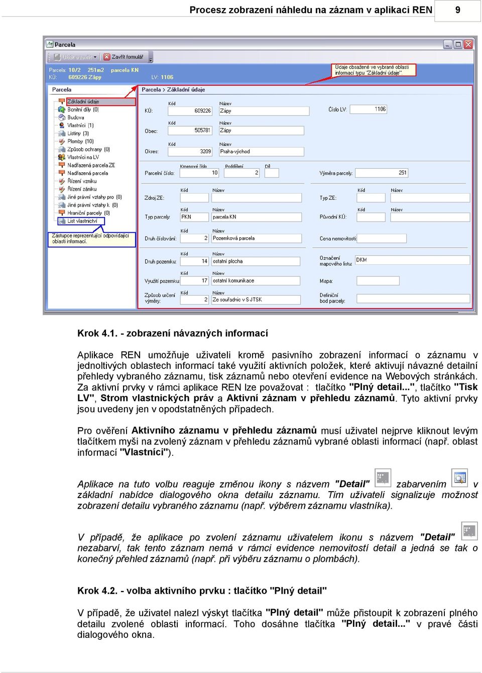 detailní přehledy vybraného záznamu, tisk záznamů nebo otevření evidence na Webových stránkách. Za aktivní prvky v rámci aplikace REN lze považovat : tlačítko "Plný detail.