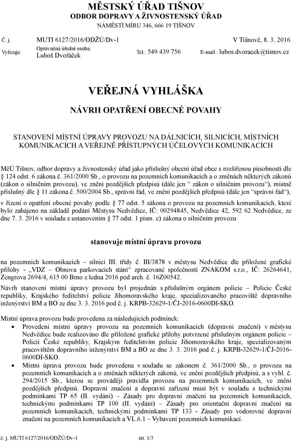 cz VEŘEJNÁ VYHLÁŠKA NÁVRH OPATŘENÍ OBECNÉ POVAHY STANOVENÍ MÍSTNÍ ÚPRAVY PROVOZU NA DÁLNICÍCH, SILNICÍCH, MÍSTNÍCH KOMUNIKACÍCH A VEŘEJNĚ PŘÍSTUPNÝCH ÚČELOVÝCH KOMUNIKACÍCH MěÚ Tišnov, odbor dopravy