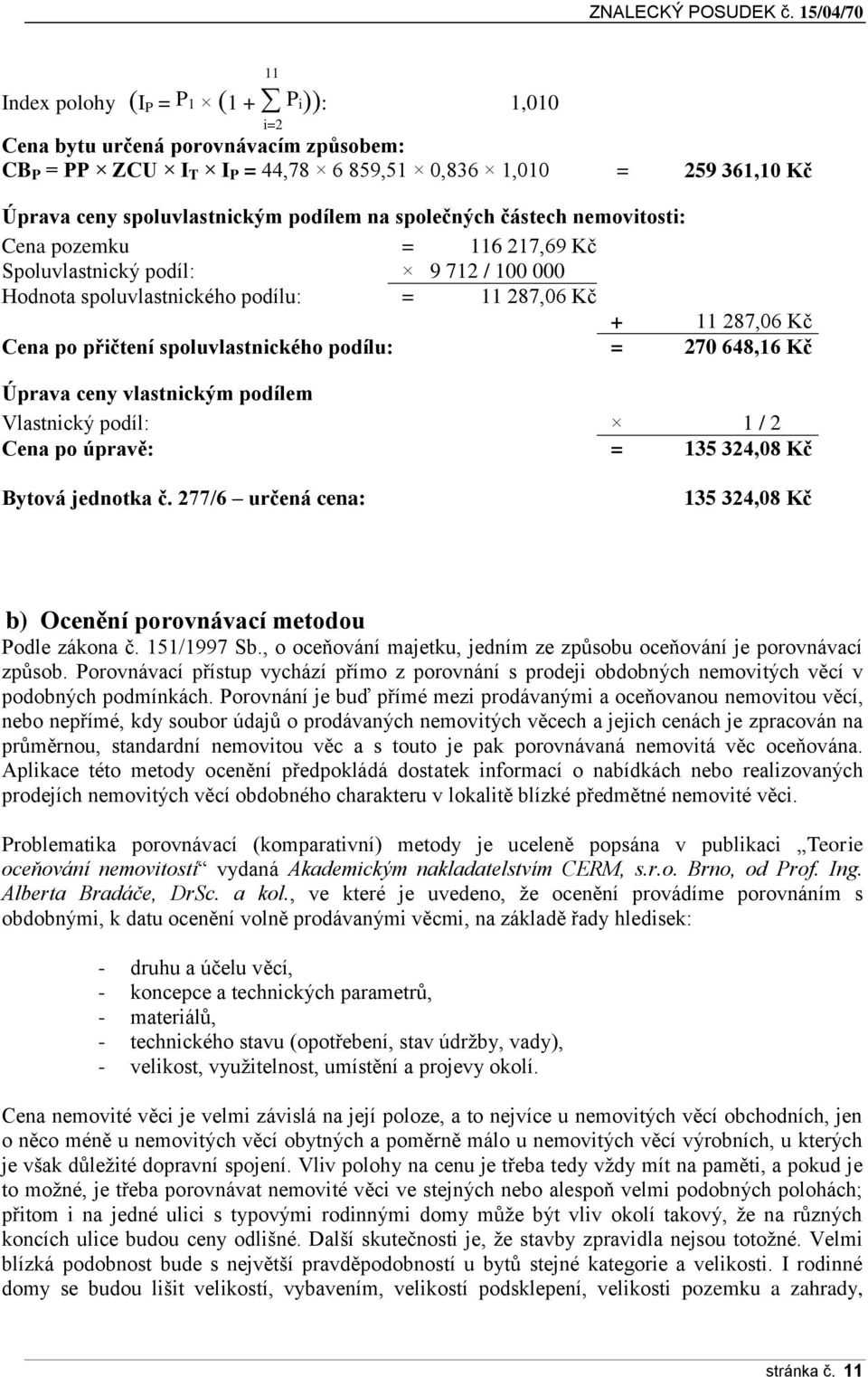 podílu: = 270 648,16 Kč Úprava ceny vlastnickým podílem Vlastnický podíl: 1 / 2 Cena po úpravě: = 135 324,08 Kč Bytová jednotka č.