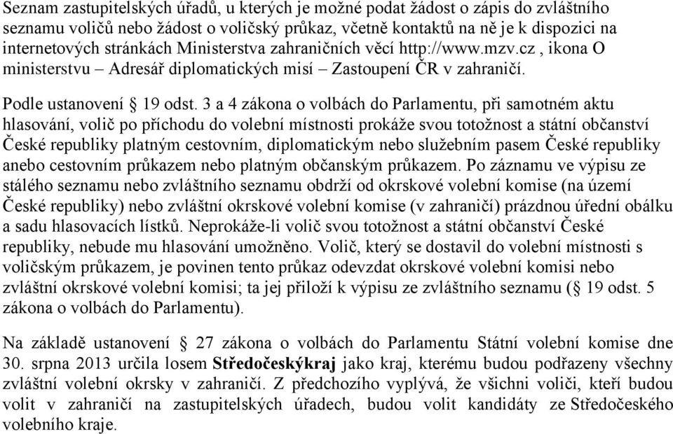 3 a 4 zákona o volbách do Parlamentu, při samotném aktu hlasování, volič po příchodu do volební místnosti prokáže svou totožnost a státní občanství České republiky platným cestovním, diplomatickým