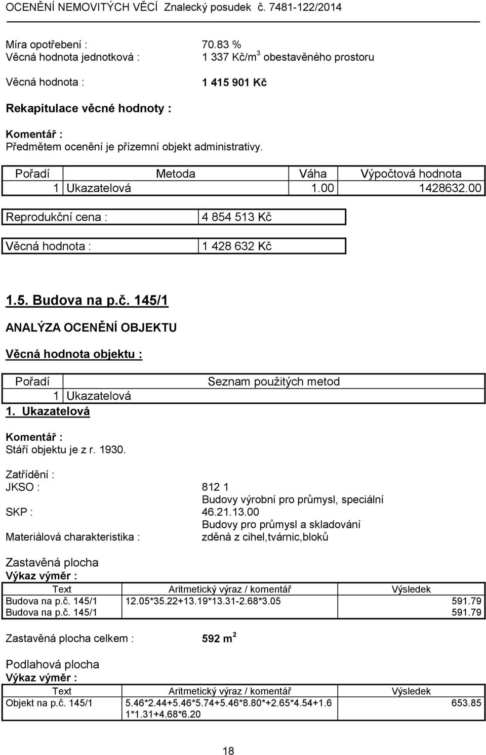 Ukazatelová Seznam použitých metod Stáří objektu je z r. 1930. Zatřídění : JKSO : 812 1 Budovy výrobní pro průmysl, speciální SKP : 46.21.13.
