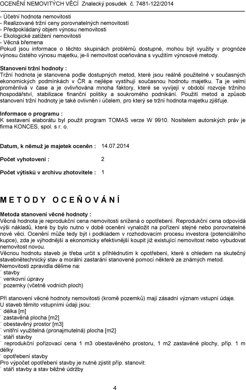 Stanovení tržní hodnoty : Tržní hodnota je stanovena podle dostupných metod, které jsou reálně použitelné v současných ekonomických podmínkách v ČR a nejlépe vystihují současnou hodnotu majetku.