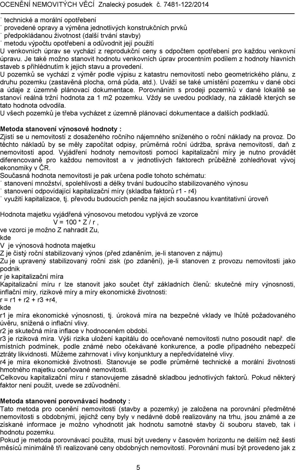 Je také možno stanovit hodnotu venkovních úprav procentním podílem z hodnoty hlavních staveb s přihlédnutím k jejich stavu a provedení.