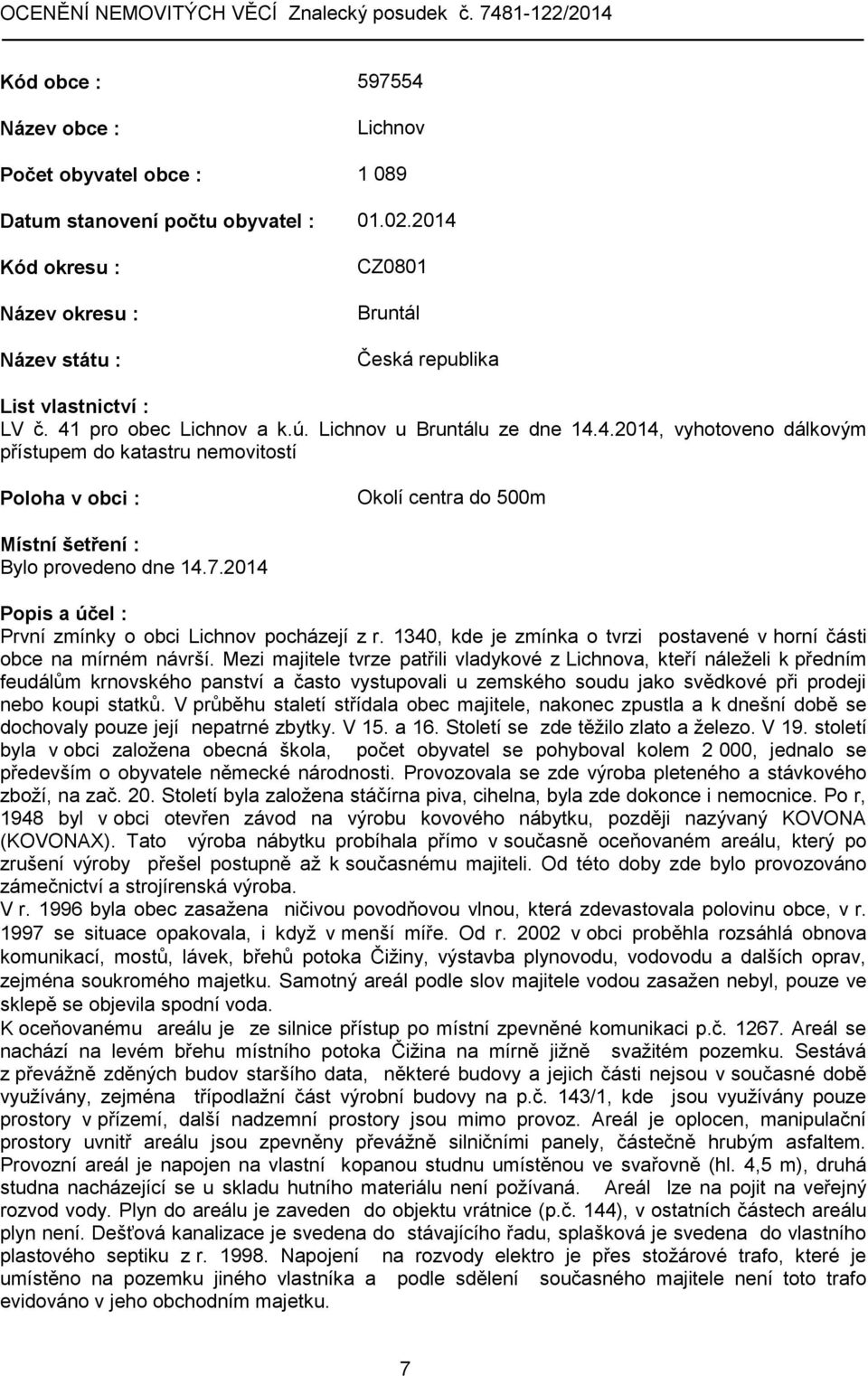 7.2014 Popis a účel : První zmínky o obci Lichnov pocházejí z r. 1340, kde je zmínka o tvrzi postavené v horní části obce na mírném návrší.