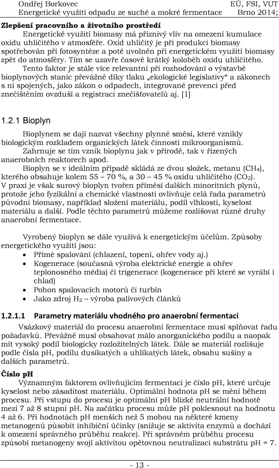 Tento faktor je stále více relevantní při rozhodování o výstavbě bioplynových stanic převážně díky tlaku ekologické legislativy a zákonech s ní spojených, jako zákon o odpadech, integrované prevenci