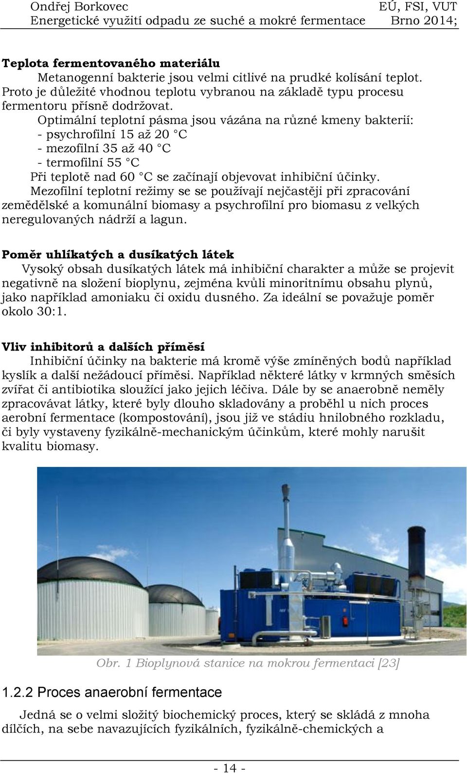Mezofilní teplotní režimy se se používají nejčastěji při zpracování zemědělské a komunální biomasy a psychrofilní pro biomasu z velkých neregulovaných nádrží a lagun.