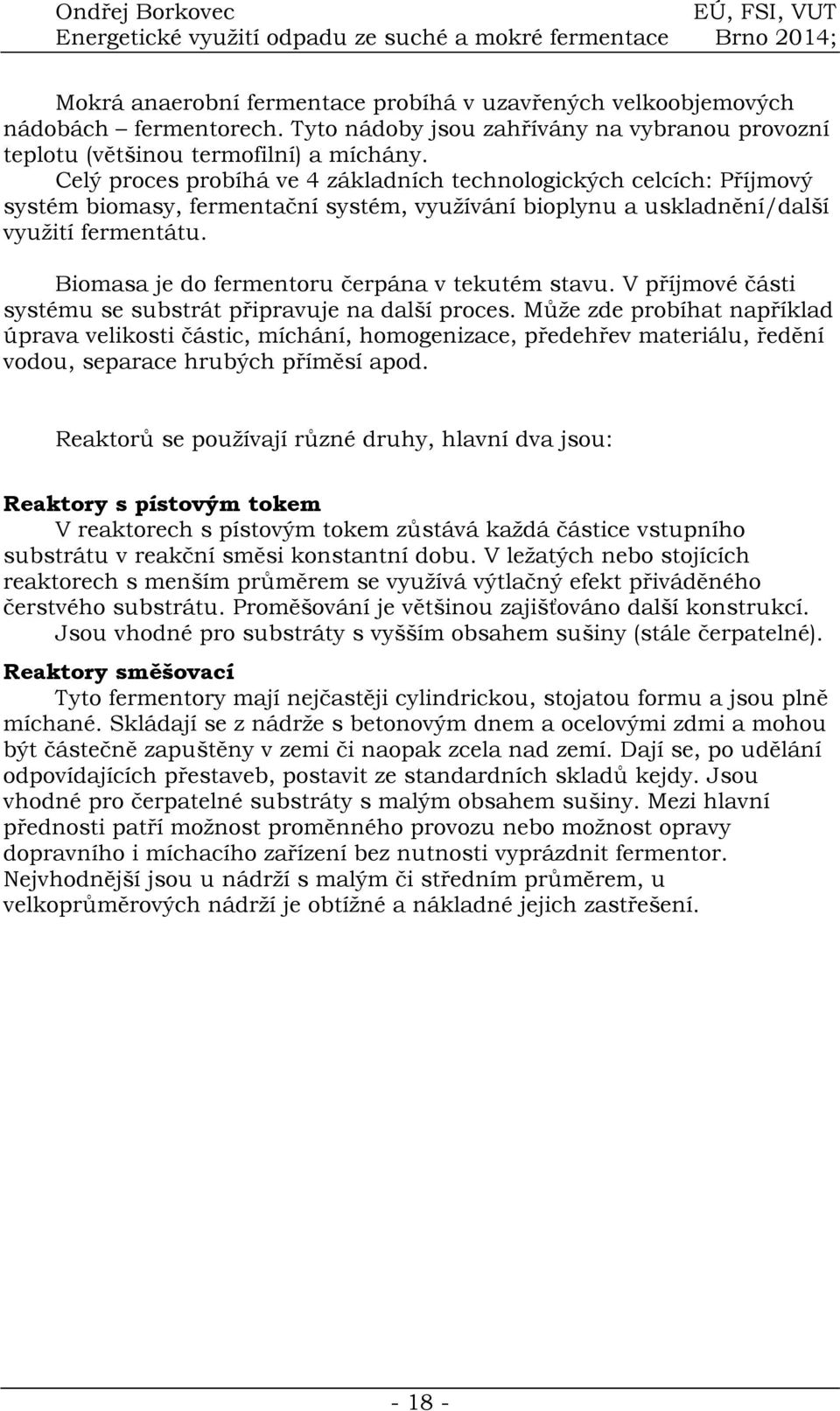 Biomasa je do fermentoru čerpána v tekutém stavu. V příjmové části systému se substrát připravuje na další proces.