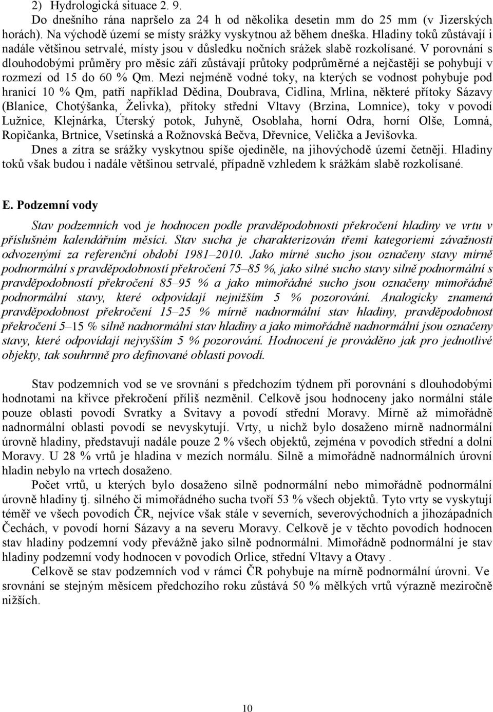 V porovnání s dlouhodobými průměry pro měsíc září zůstávají průtoky podprůměrné a nejčastěji se pohybují v rozmezí od 15 do 60 % Qm.