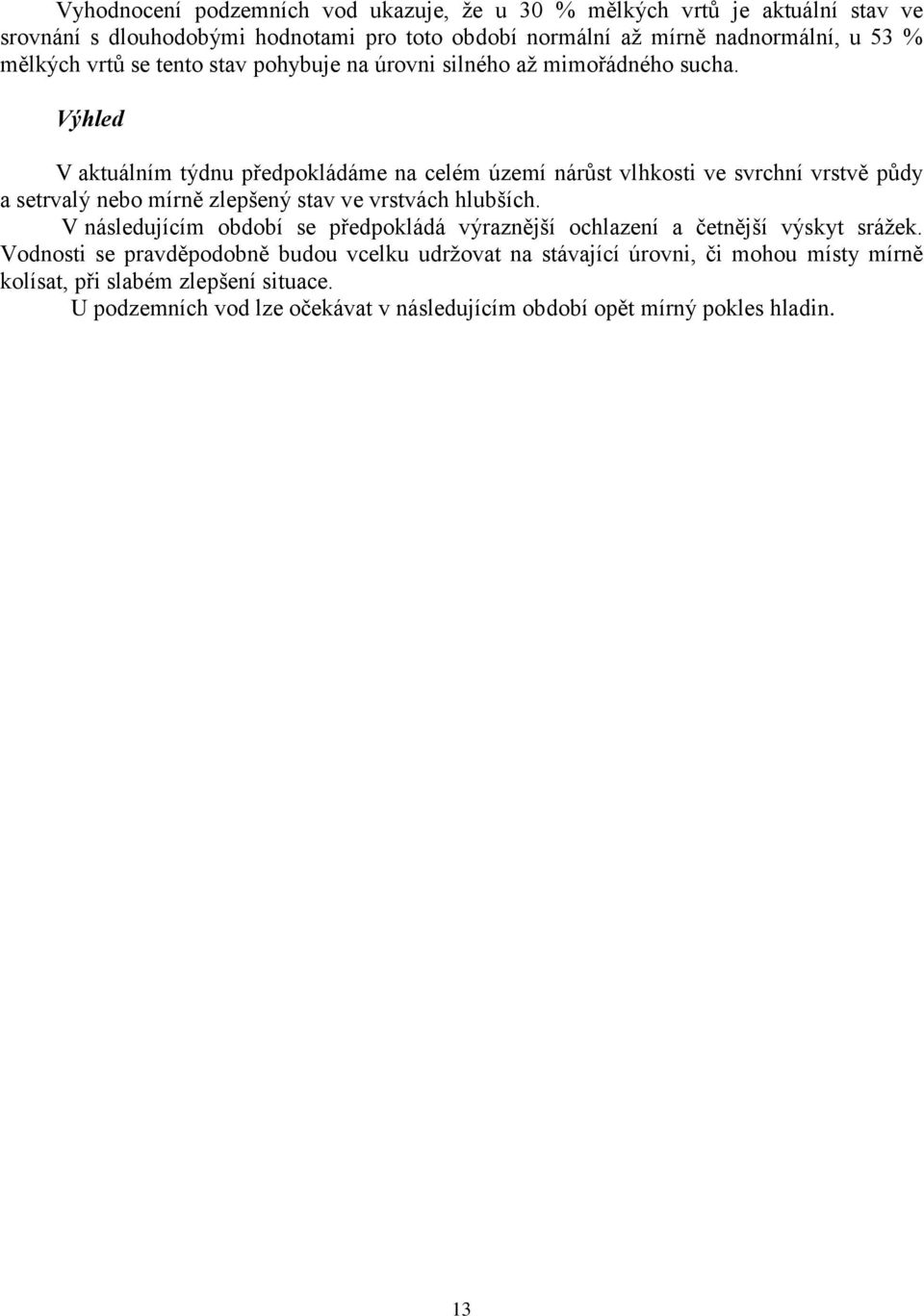 Výhled V aktuálním týdnu předpokládáme na celém území nárůst vlhkosti ve svrchní vrstvě půdy a setrvalý nebo mírně zlepšený stav ve vrstvách hlubších.