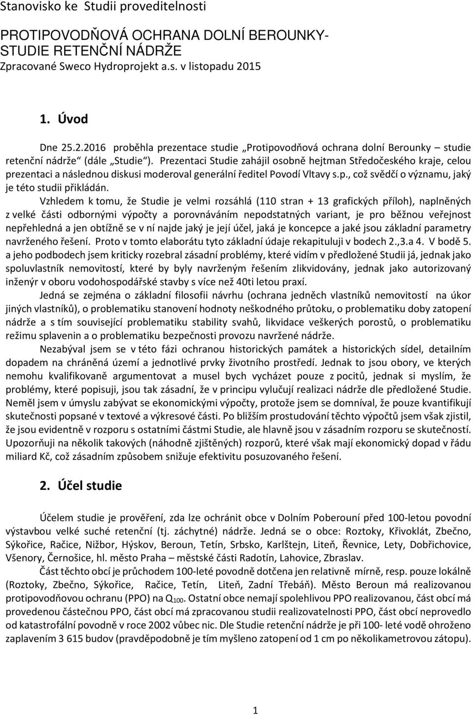 Prezentaci Studie zahájil osobně hejtman Středočeského kraje, celou prezentaci a následnou diskusi moderoval generální ředitel Povodí Vltavy s.p., což svědčí o významu, jaký je této studii přikládán.