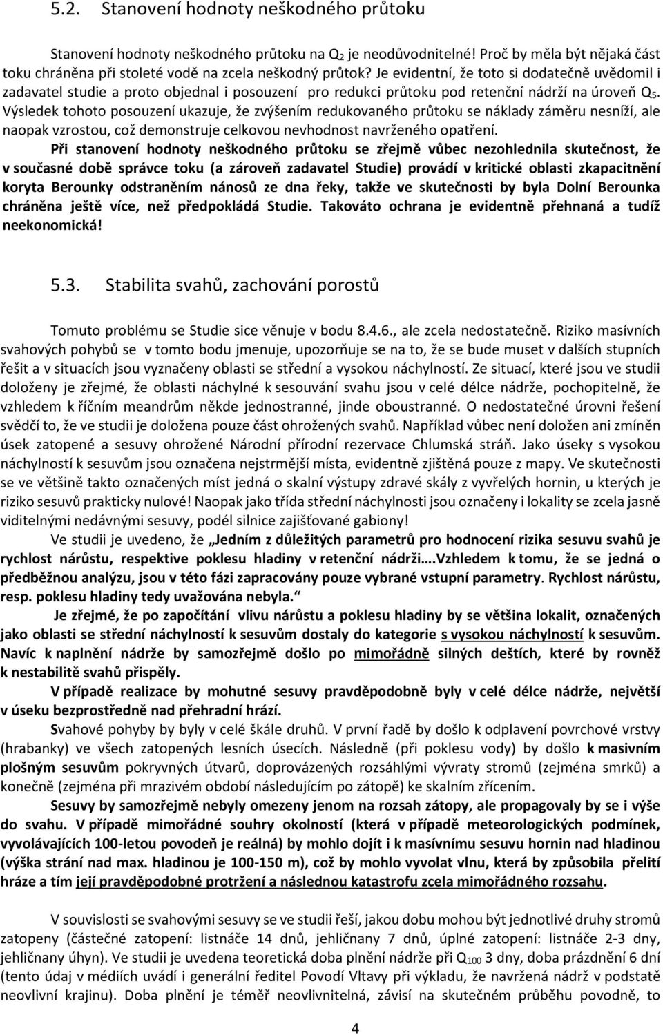 Výsledek tohoto posouzení ukazuje, že zvýšením redukovaného průtoku se náklady záměru nesníží, ale naopak vzrostou, což demonstruje celkovou nevhodnost navrženého opatření.