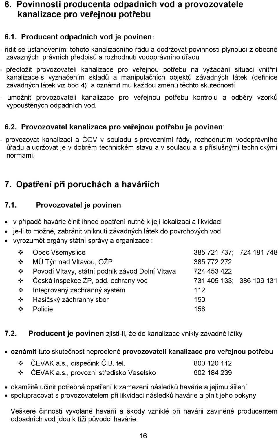 provozovateli kanalizace pro veřejnou potřebu na vyžádání situaci vnitřní kanalizace s vyznačením skladů a manipulačních objektů závadných látek (definice závadných látek viz bod 4) a oznámit mu