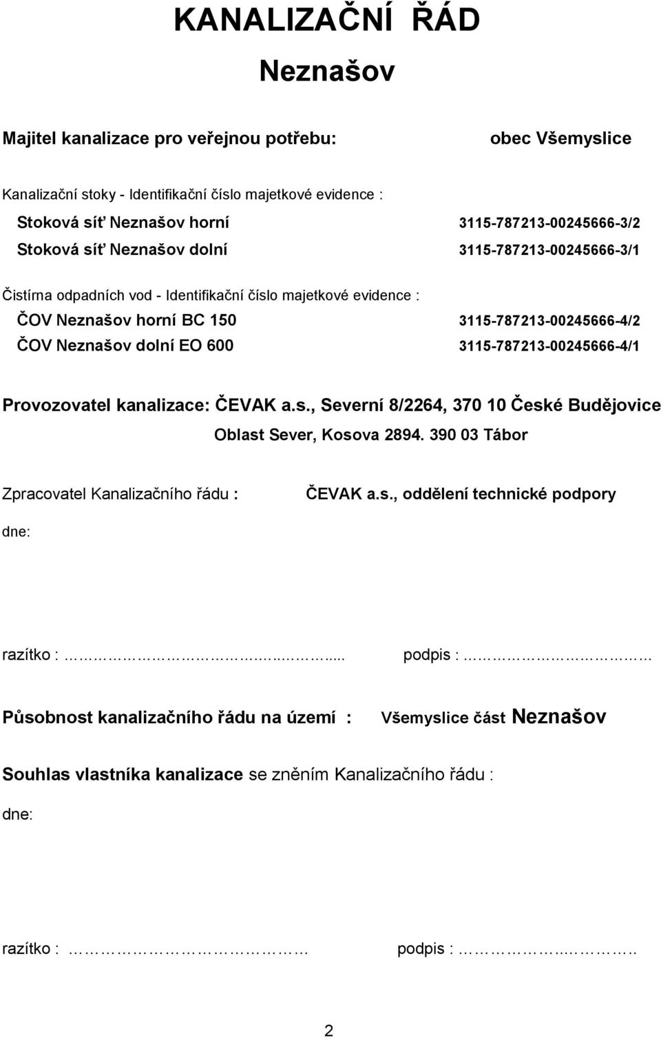 3115-787213-00245666-4/1 Provozovatel kanalizace: ČEVAK a.s., Severní 8/2264, 370 10 České Budějovice Oblast Sever, Kosova 2894. 390 03 Tábor Zpracovatel Kanalizačního řádu : ČEVAK a.s., oddělení technické podpory dne: razítko :.