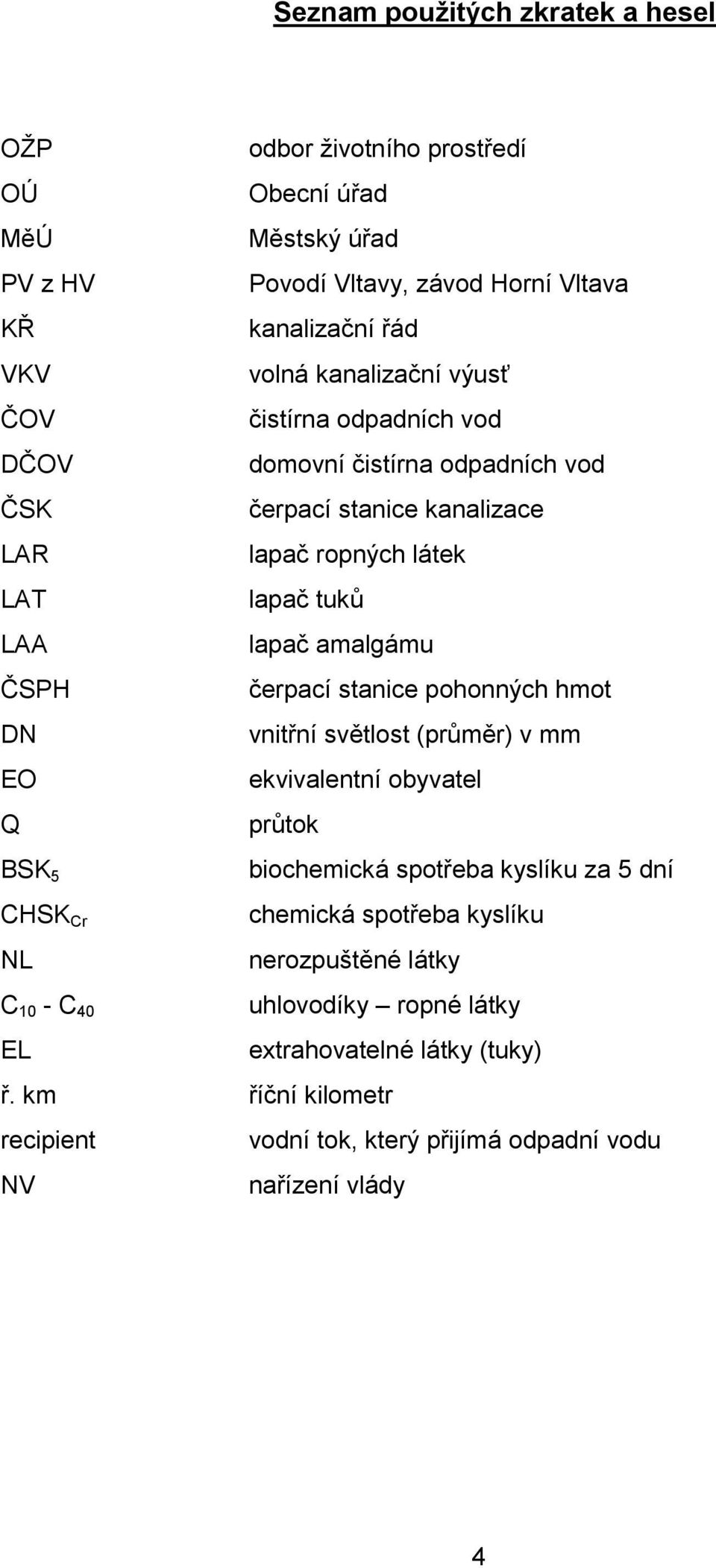 ČSPH čerpací stanice pohonných hmot DN vnitřní světlost (průměr) v mm EO ekvivalentní obyvatel Q průtok BSK 5 biochemická spotřeba kyslíku za 5 dní CHSK Cr chemická spotřeba