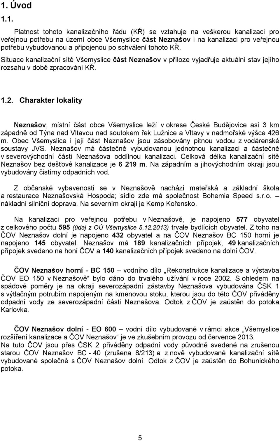 Charakter lokality Neznašov, místní část obce Všemyslice leží v okrese České Budějovice asi 3 km západně od Týna nad Vltavou nad soutokem řek Lužnice a Vltavy v nadmořské výšce 426 m.
