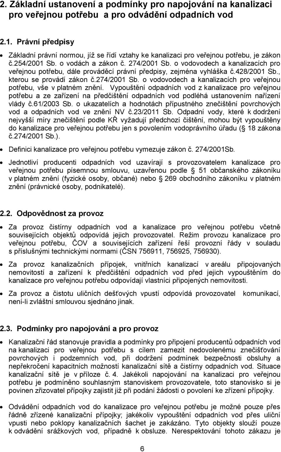 o vodovodech a kanalizacích pro veřejnou potřebu, dále prováděcí právní předpisy, zejména vyhláška č.428/2001 Sb., kterou se provádí zákon č.274/2001 Sb.