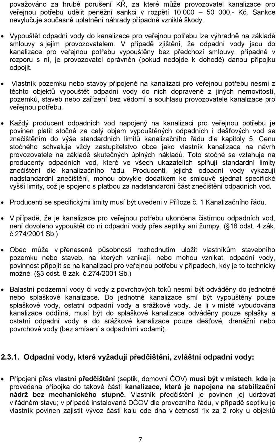 V případě zjištění, že odpadní vody jsou do kanalizace pro veřejnou potřebu vypouštěny bez předchozí smlouvy, případně v rozporu s ní, je provozovatel oprávněn (pokud nedojde k dohodě) danou přípojku