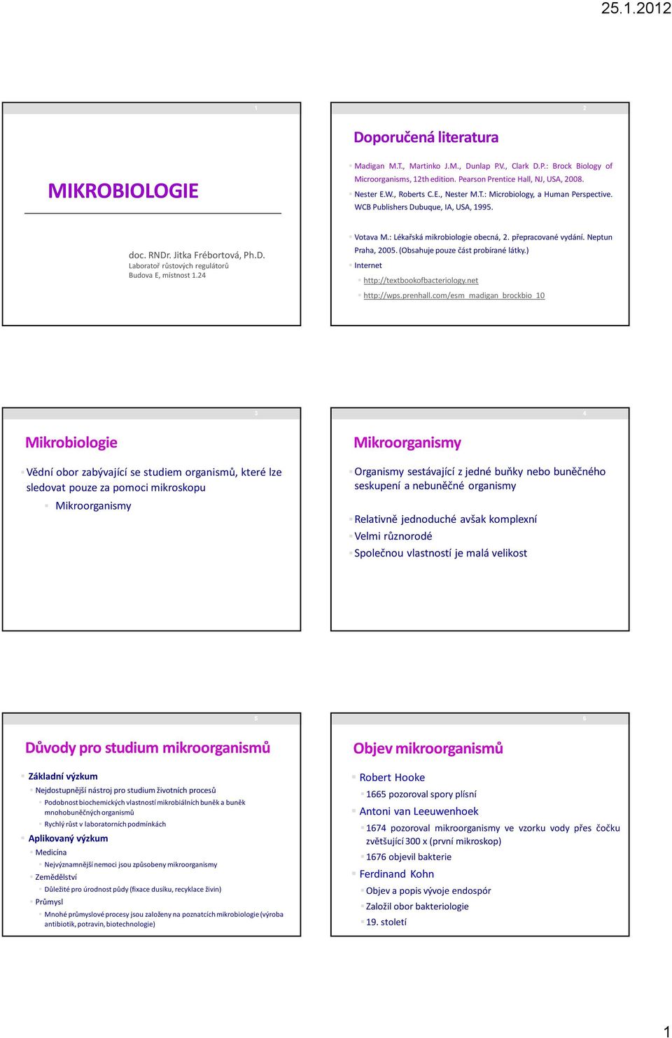24 Votava M.: Lékařská mikrobiologie obecná, 2. přepracované vydání. Neptun Praha, 2005. (Obsahuje pouze část probírané látky.) Internet http://textbookofbacteriology.net http://wps.prenhall.