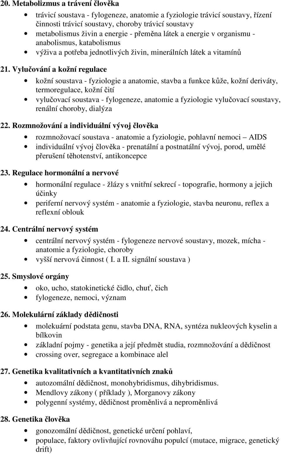 Vylučování a kožní regulace kožní soustava - fyziologie a anatomie, stavba a funkce kůže, kožní deriváty, termoregulace, kožní čití vylučovací soustava - fylogeneze, anatomie a fyziologie vylučovací