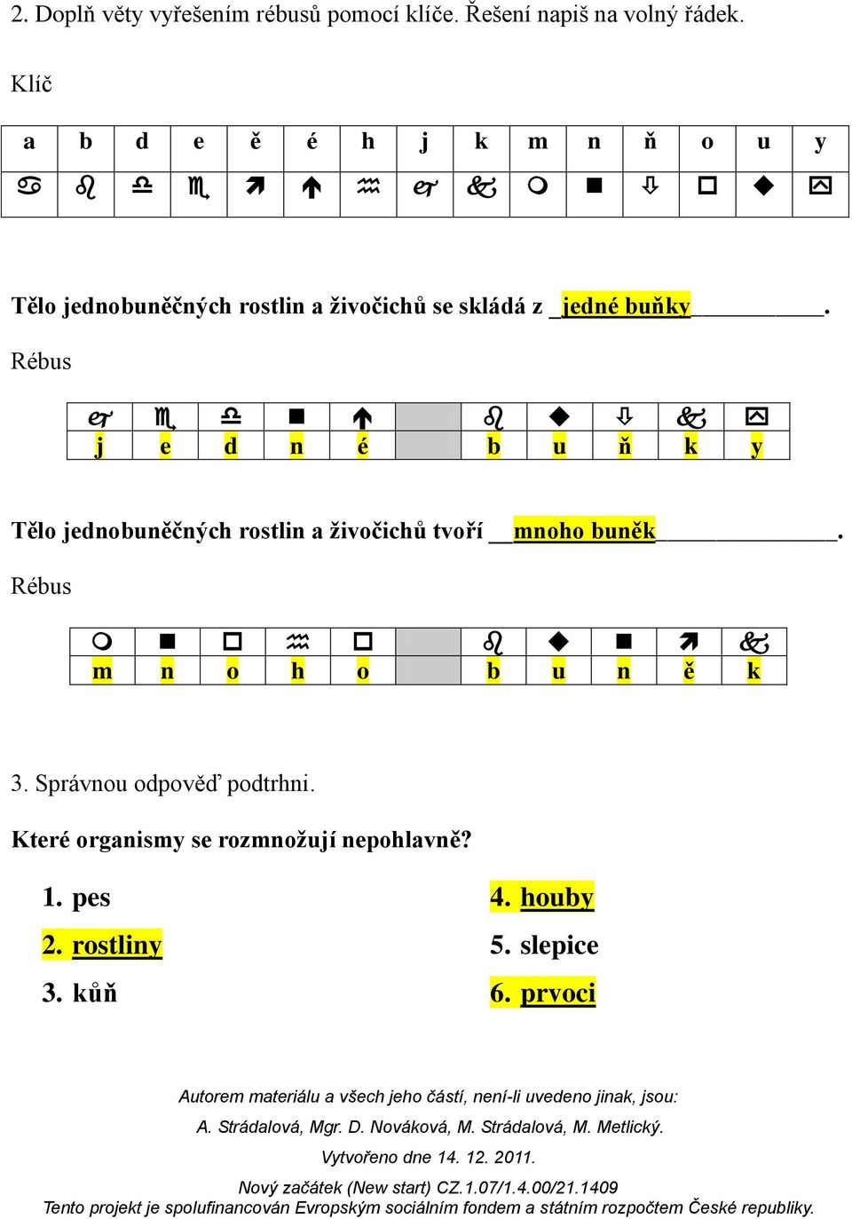 Rébus j e d n é b u ň k y Tělo jednobuněčných rostlin a živočichů tvoří mnoho buněk.