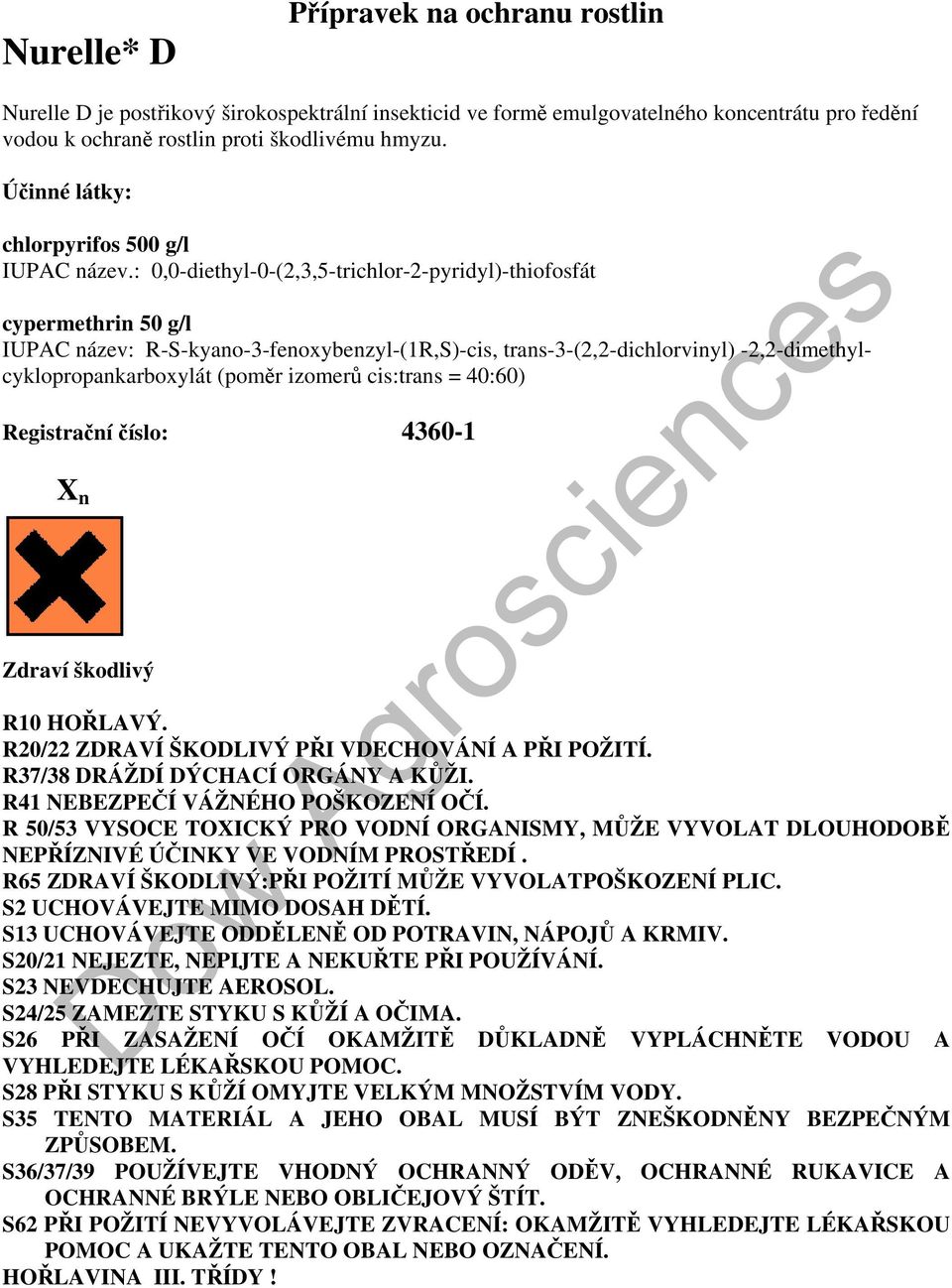 : 0,0-diethyl-0-(2,3,5-trichlor-2-pyridyl)-thiofosfát cypermethrin 50 g/l IUPAC název: R-S-kyano-3-fenoxybenzyl-(1R,S)-cis, trans-3-(2,2-dichlorvinyl) -2,2-dimethylcyklopropankarboxylát (poměr