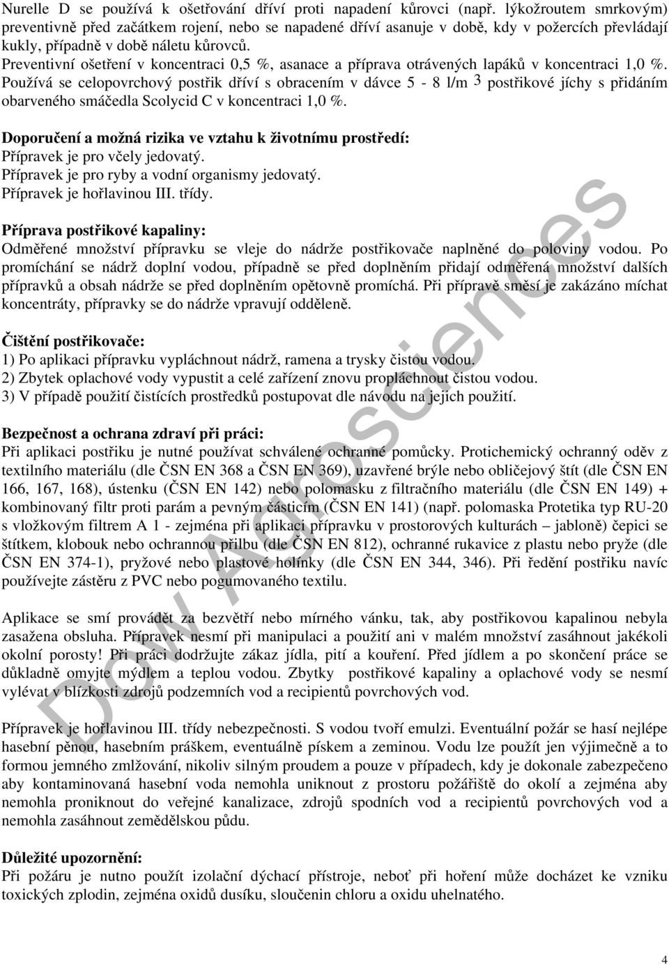 Preventivní ošetření v koncentraci 0,5 %, asanace a příprava otrávených lapáků v koncentraci 1,0 %.