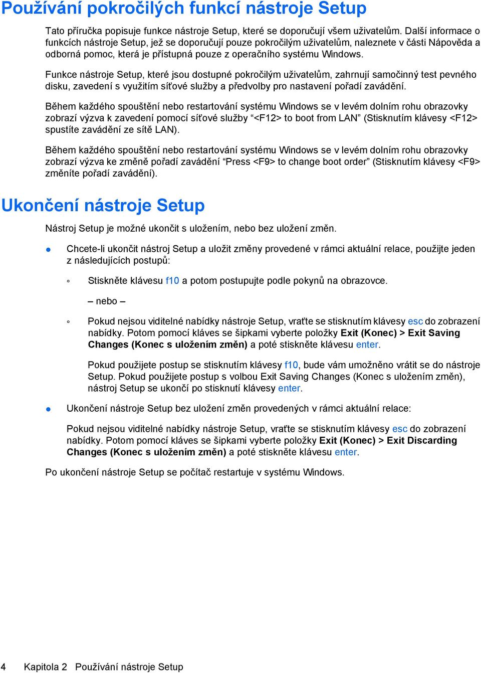 Funkce nástroje Setup, které jsou dostupné pokročilým uživatelům, zahrnují samočinný test pevného disku, zavedení s využitím síťové služby a předvolby pro nastavení pořadí zavádění.