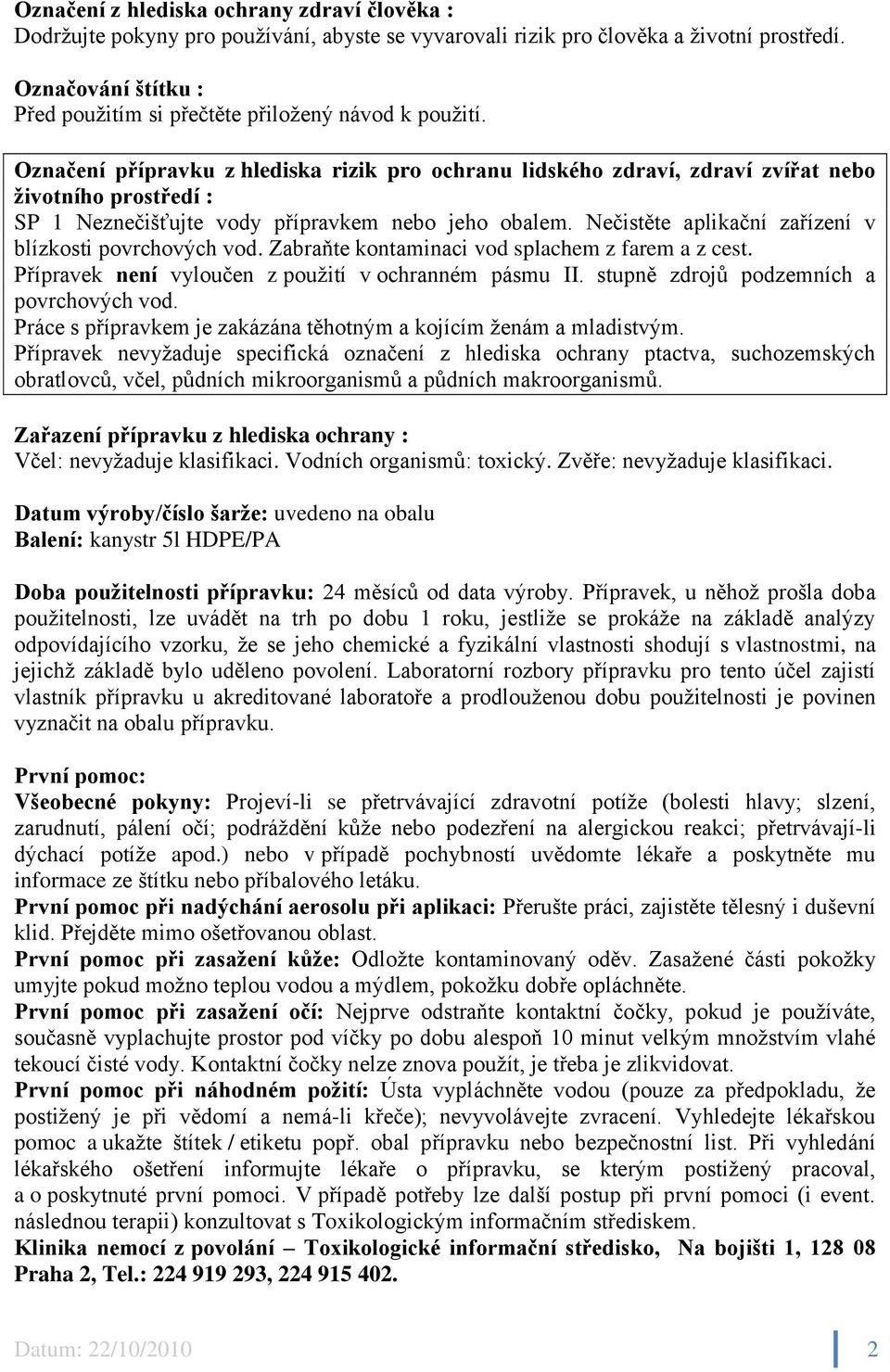 Označení přípravku z hlediska rizik pro ochranu lidského zdraví, zdraví zvířat nebo životního prostředí : SP 1 Neznečišťujte vody přípravkem nebo jeho obalem.