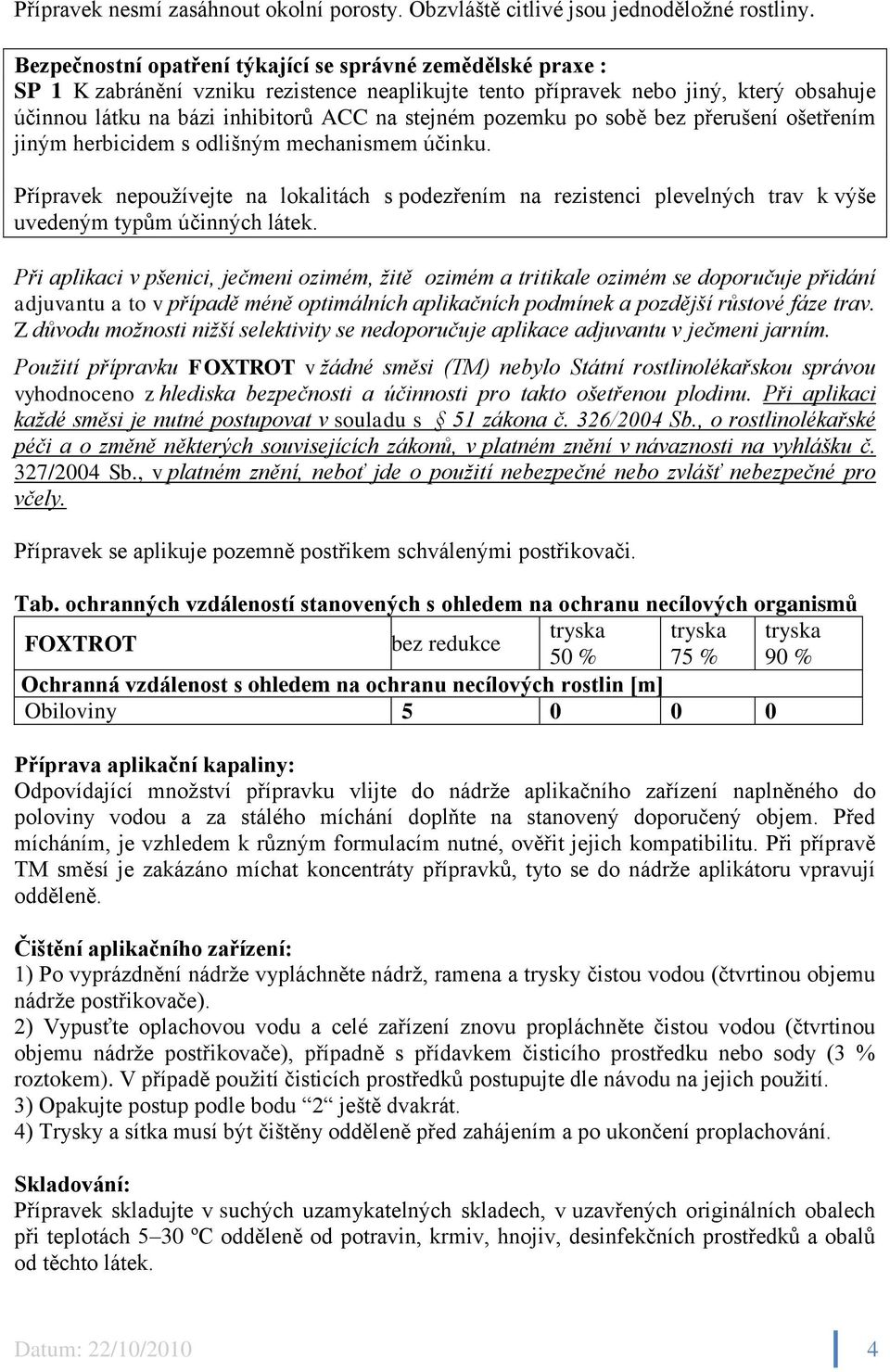 pozemku po sobě bez přerušení ošetřením jiným herbicidem s odlišným mechanismem účinku.