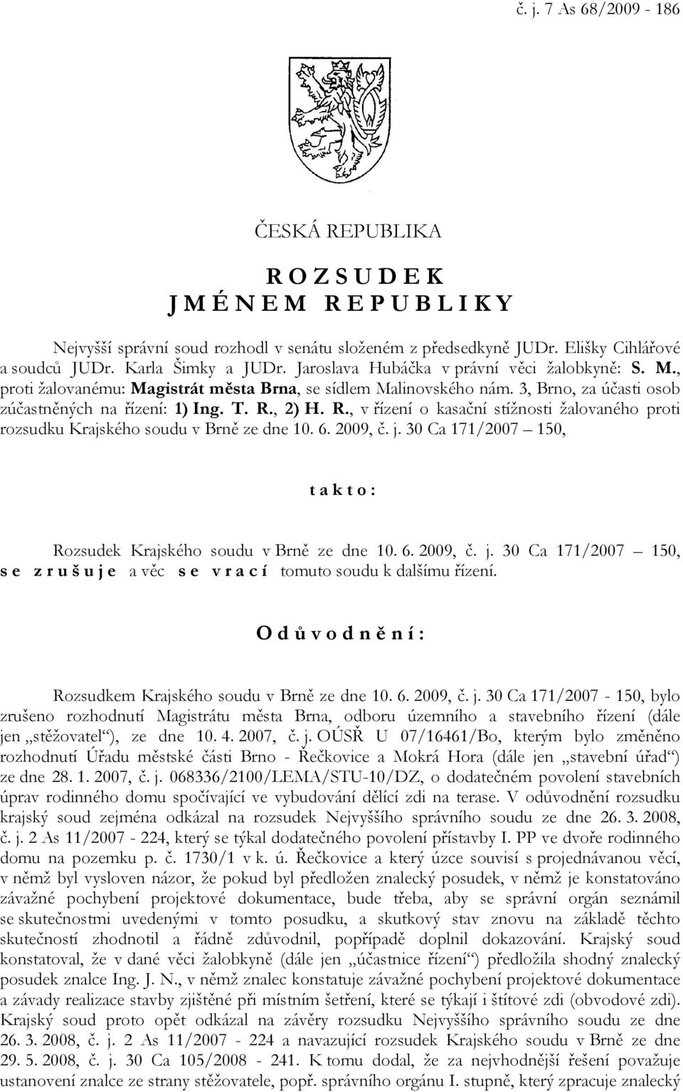 , 2) H. R., v řízení o kasační stížnosti žalovaného proti rozsudku Krajského soudu v Brně ze dne 10. 6. 2009, č. j.