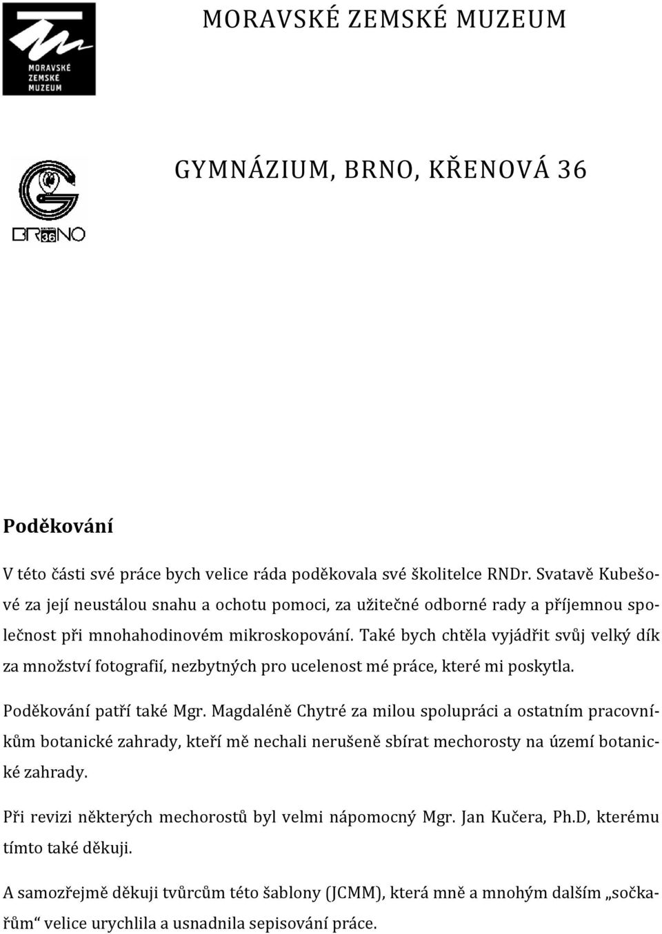 Také bych chtěla vyjádřit svůj velký dík za množství fotografií, nezbytných pro ucelenost mé práce, které mi poskytla. Poděkování patří také Mgr.