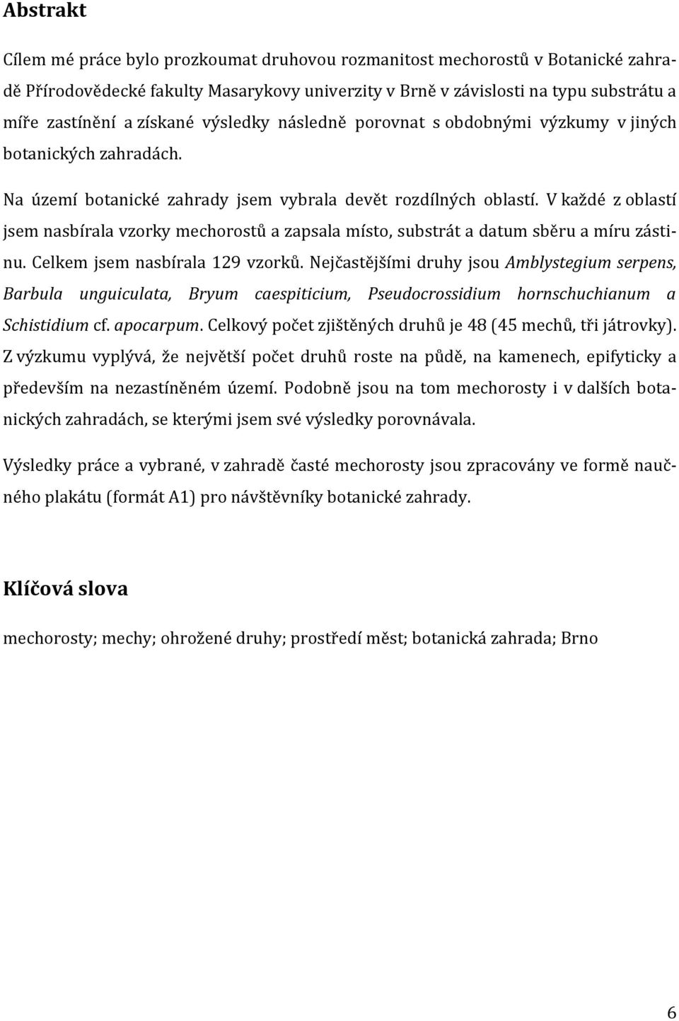 V každé z oblastí jsem nasbírala vzorky mechorostů a zapsala místo, substrát a datum sběru a míru zástinu. Celkem jsem nasbírala 129 vzorků.